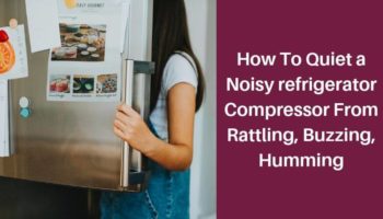 How To Quiet a Noisy Refrigerator That Making loud Buzzing, Humming or Clicking Noise