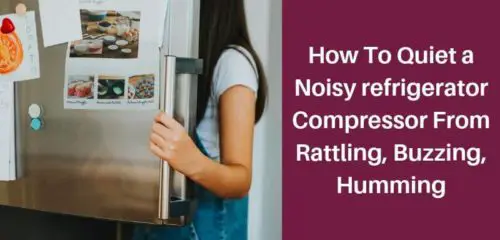 How To Quiet a Noisy refrigerator Compressor From Rattling, Buzzing, Humming