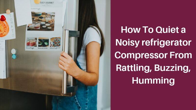 How To Quiet a Noisy refrigerator Compressor From Rattling, Buzzing, Humming